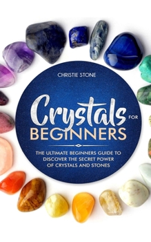 Paperback Crystals for Beginners: The Ultimate Beginners Guide to Discover the Secret Power of Crystals and Healing Stones Book