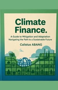 Paperback Climate Finance: A Guide to Mitigation and Adaptation. Navigating the Path to a Sustainable Future Book