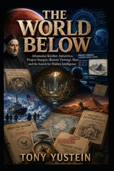 Paperback The World Below: Athanasius Kircher, Antarctica, Project Stargate, Mars, and the Search for Hidden Intelligence Book