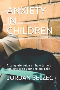 Paperback Anxiety in Children: A complete guide on how to help and deal with your anxious child Book