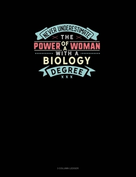 Never Underestimate The Power Of A Woman With A Biology Degree: 3 Column Ledger