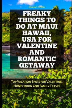 FREAKY THINGS TO DO AT MAUI HAWAII, USA FOR VALENTINE AND ROMANTIC GETAWAY: Top Vacation Spots for Valentine, Honeymoon and Family Travel (Travel Books and Tour Guides)