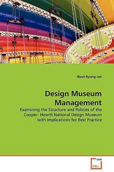 Design Museum Management: Examining the Structure and Policies of the Cooper- Hewitt National Design Museum with Implications for Best Practice