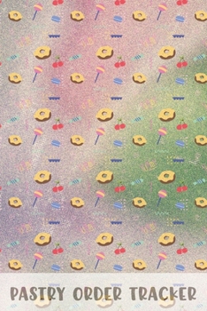 Pastry Order Tracker: Sweet Pattern Print | Keep your Sweet Orders in One Tracking Organizer Notebook  Great for Individual Pastry Chef Confectioner | ... Shopping List| Home Based Small Business Log