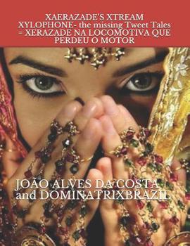 Paperback XAERAZADE'S XTREAM XYLOPHONE- the missing Tweet Tales = XERAZADE NA LOCOMOTIVA QUE PERDEU O MOTOR [Portuguese] Book