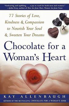 Chocolate For A Woman's Heart : 77 Stories Of Love, Kindness, And Compassion To Nourish Your Soul And Sweeten Your Dreams