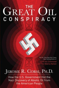 Hardcover The Great Oil Conspiracy: How the U.S. Government Hid the Nazi Discovery of Abiotic Oil from the American People Book