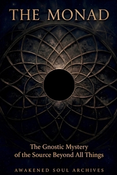 The Monad: The Gnostic Mystery of the Source Beyond All Things