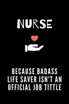 Paperback Nurse Because Badass Life Saver isn't an Official Job Tittle: Funny Notebook Christmas Gift for Your Nurse, Inspirational Thoughts and Writings Journa Book