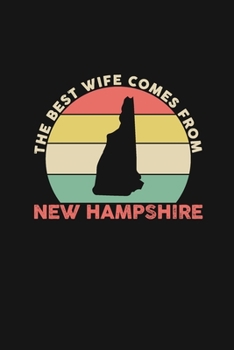 The Best Wife Comes From New Hampshire: Blank lined journal 100 page 6 x 9 Retro Birthday Gifts For Wife From Husband - Favorite US State Wedding ... her - Notebook to jot down ideas and notes