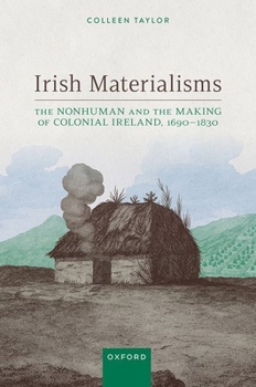 Hardcover Irish Materialisms: The Nonhuman and the Making of Colonial Ireland, 1690-1830 Book