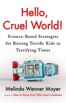 Paperback Hello, Cruel World!: Science-Based Strategies for Raising Terrific Kids in Terrifying Times Book