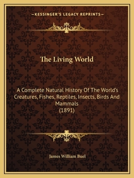 Paperback The Living World: A Complete Natural History Of The World's Creatures, Fishes, Reptiles, Insects, Birds And Mammals (1891) Book