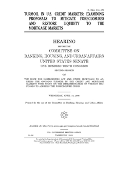 Paperback Turmoil in U.S. credit markets: examining proposals to mitigate foreclosures and restore liquidity to the mortgage markets Book