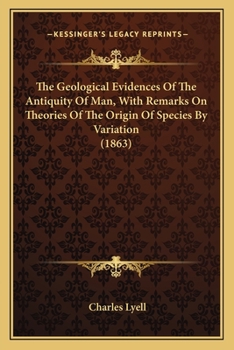 Paperback The Geological Evidences Of The Antiquity Of Man, With Remarks On Theories Of The Origin Of Species By Variation (1863) Book