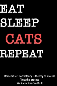 EAT SLEEP CATS  Notebook REPEAT, MOTIVATIONAL JOURNAL/NOTEBOOK Perfect as a Gift for all ages all genders: Lined Notebook / Journal Gift, 120 Pages, 6x9, Soft Cover, Matte Finish