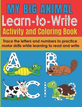 My Big Animal Learn to Write Activity and Coloring Book: Fun Letter and Number Tracing Workbook for Pre-School and Early Primary Children 2-6 Writing Practice for Kids 3-5