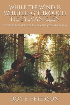 Paperback While the Wind is Whistling Through the Sylvan Glen: Tales That are Told about Mice and Men Book