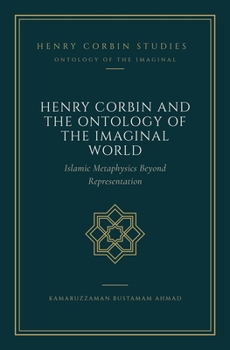 Henry Corbin and the Ontology of the Imaginal World: Islamic Metaphysics Beyond Representation (Henry Corbin Studies)