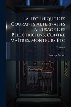 Paperback La Technique Des Courants Alternatifs a L'usage Des Belectriciens, Contre Maîtres, Monteurs Etc; Volume 1 [French] Book