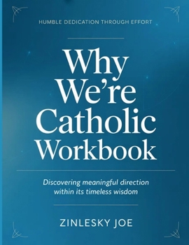 Paperback Humble Dedication Through Effort Why We're Catholics: Discovering meaningful direction within its timeless wisdom Book
