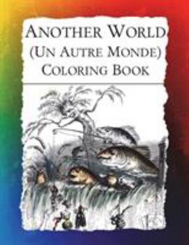 Paperback Another World (Un Autre Monde) Coloring Book: Illustrations from J J Grandville's 1844 surrealist classic Book