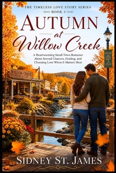 Autumn at Willow Creek: A Heartwarming Small-Town Romance About Second Chances, Healing, and Choosing Love When It Matters Most (Timeless Love Story Series)