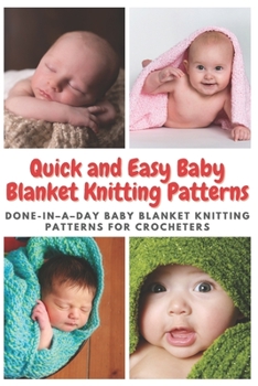 Paperback Quick and Easy Baby Blanket Knitting Patterns: Done-in-a-day Baby Blanket Knitting Patterns for Crocheters Book
