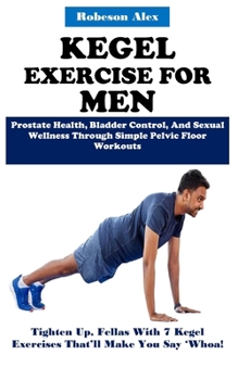 Paperback Kegel Exercise for Men: Prostate Health, Bladder Control, And Sexual Wellness Through Simple Pelvic Floor Workouts Book