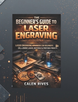 Paperback The Beginner's Guide to Laser Engraving: laser Engraving Handbook for Beginners, CO₂ & Diode Lasers, Materials & Profitable Projects Book