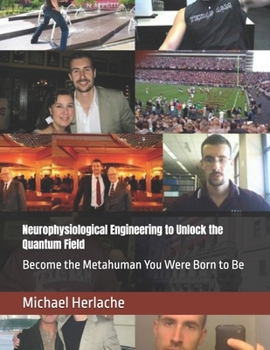 Paperback Neurophysiological Engineering to Unlock the Quantum Field: Become the Metahuman You Were Born to Be Book