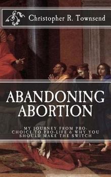 Paperback Abandoning Abortion: My Journey From Pro-Choice to Pro-Life and Why You Should Make the Switch Book