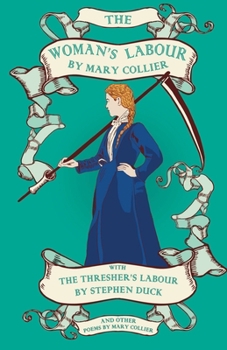 Paperback The Woman's Labour: An Epistle to Mr Stephen Duck; Published Here With The Thresher's Labour by Stephen Duck and Other Poems by Mary Collier Book