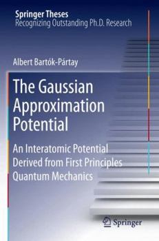 Hardcover The Gaussian Approximation Potential: An Interatomic Potential Derived from First Principles Quantum Mechanics Book