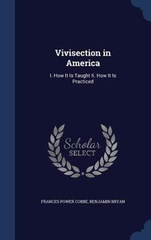 Hardcover Vivisection in America: I. How It Is Taught Ii. How It Is Practiced Book