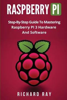 Paperback Raspberry Pi: Step-By-Step Guide to Mastering Raspberry Pi 3 Hardware and Software (Raspberry Pi 3, Raspberry Pi Programming, Python Book
