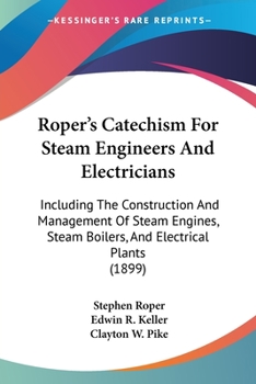 Paperback Roper's Catechism For Steam Engineers And Electricians: Including The Construction And Management Of Steam Engines, Steam Boilers, And Electrical Plan Book