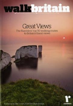 Britain's Great Views: 50 Walking Routes to Britain's Most Spectacular Views: 50 Walking Routes to Britain S Most Spectacular Views