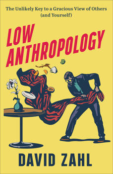Hardcover Low Anthropology: The Unlikely Key to a Gracious View of Others (and Yourself) Book