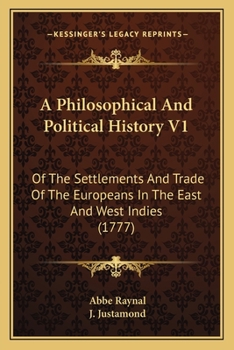 Paperback A Philosophical And Political History V1: Of The Settlements And Trade Of The Europeans In The East And West Indies (1777) Book