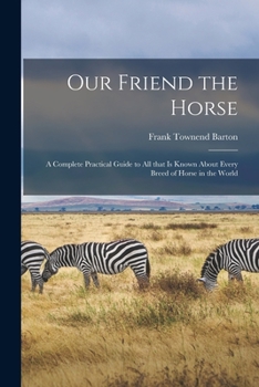 Paperback Our Friend the Horse: a Complete Practical Guide to All That is Known About Every Breed of Horse in the World Book