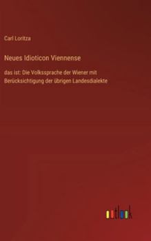 Neues Idioticon Viennense: das ist: Die Volkssprache der Wiener mit Berücksichtigung der übrigen Landesdialekte