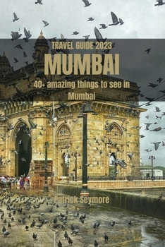 TRAVEL GUIDE 2023 MUMBAI: A Day in the Life of Mumbai: Experience the City Like a Local