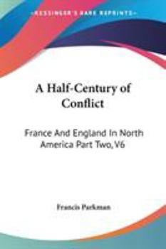 A Half-Century of Conflict: France And England In North America Part Two, V6