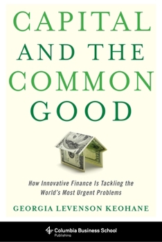 Hardcover Capital and the Common Good: How Innovative Finance Is Tackling the World's Most Urgent Problems Book