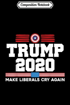 Composition Notebook: Trump 2020 Make Liberals Cry Again Voter Supporter  Journal/Notebook Blank Lined Ruled 6x9 100 Pages