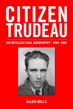 Hardcover Citizen Trudeau: An Intellectual Biography, 1944-1965 Book