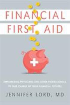 Paperback Financial First Aid: Empowering Physicians and Other Professionals To Take Charge Of Their Financial Futures Book