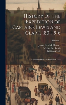 Hardcover History of the Expedition of Captains Lewis and Clark, 1804-5-6: Reprinted From the Edition of 1814; Volume 2 Book