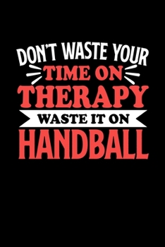 Handball Notizbuch Don't Waste Your Time On Therapy Waste It On Handball: Notizbuch 120 linierte Seiten Din A5 Notizheft Geschenk für Handball Spieler und Fans (German Edition)